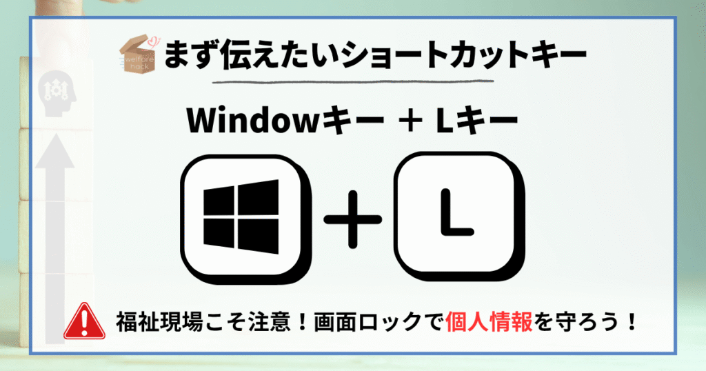 まず伝えたいショートカットキー
Windowsキー + L(画面ロック)