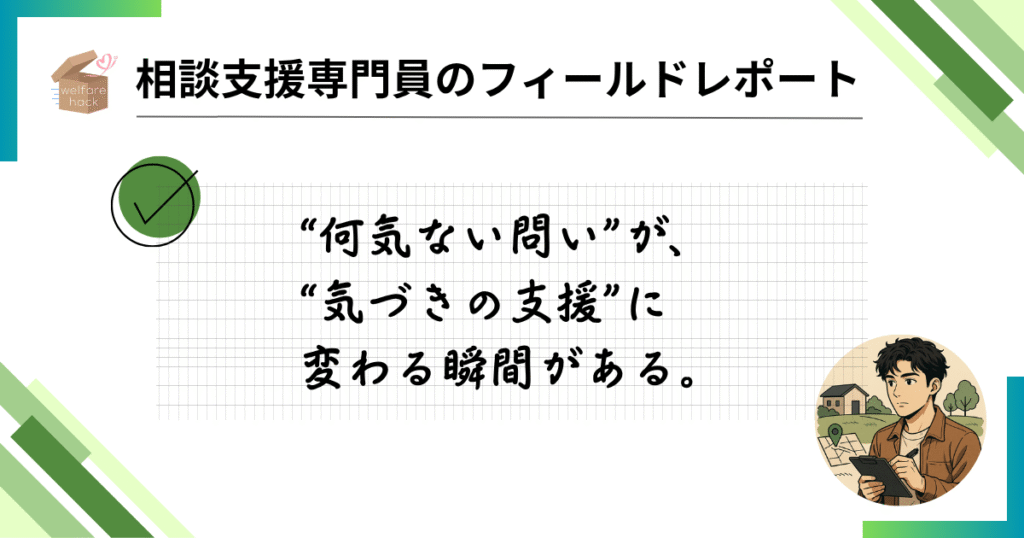 相談支援専門員のフィールドレポート|“〇〇の日”は、記憶と対話のトリガー
“何気ない問い”が、“気づきの支援”に変わる瞬間がある。