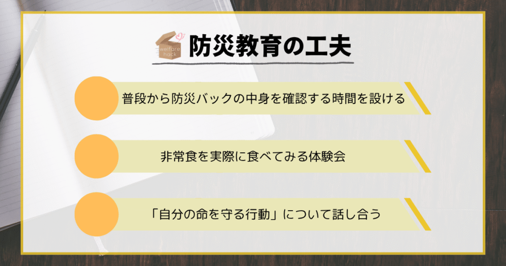 防災教育の工夫|“触れる機会”が備えになる
普段から防災バックの中身を確認する時間を設ける
非常食を実際に食べてみる体験会
「自分の命を守る行動」について話し合う