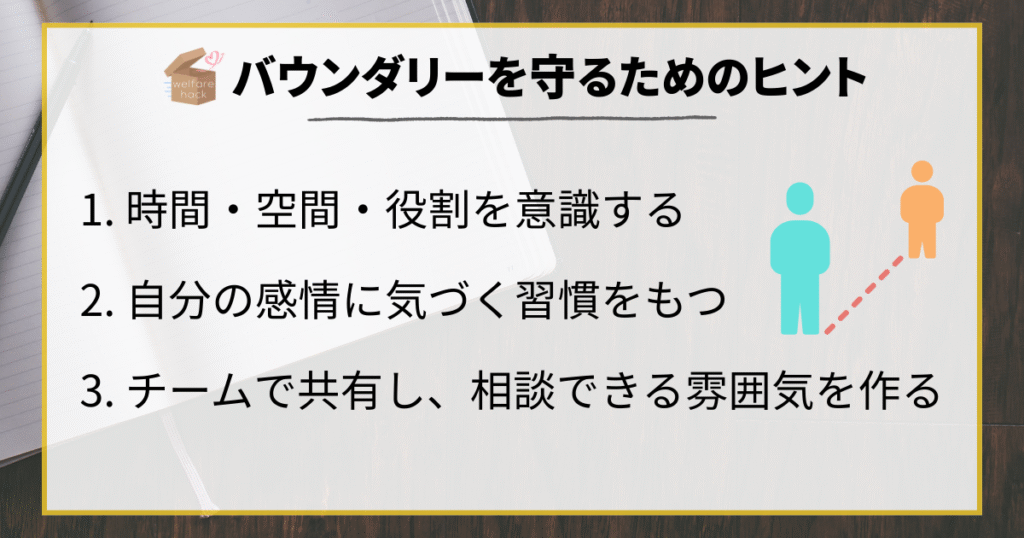 バウンダリーを守るためのヒント
1. 時間・空間・役割を意識する
2. 自分の感情に気づく習慣をもつ
3. チームで共有し、相談できる雰囲気を作る