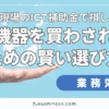 福祉現場のICT補助金で損しない！高額機器を買わされないための賢い選び方