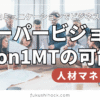 “福祉型”コミュニケーションでビジネスが変わる！スーパービジョン×1on1の可能性