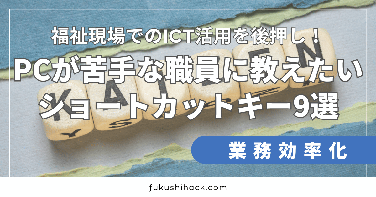 福祉現場でのICT活用を後押し！PCが苦手な職員に教えたいショートカットキー9選
