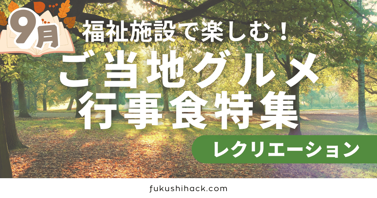 【9月最新版】福祉施設で楽しむ！季節を感じるご当地グルメ行事食特集